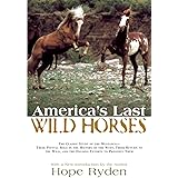 America's Last Wild Horses: The Classic Study of the Mustangs--Their Pivotal Role in the History of the West, Their Return to