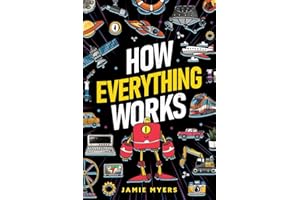 How Everything Works: Electricity, Technology, Engineering, Robotics, The Human Body, Ecosystems, Flight, Sound, and So Much More!