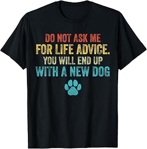 Do Not Ask me for Life Advice You Will End Up with A New Dog T-Shirt