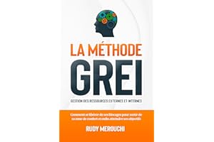 La Méthode GREI (Gestion des Ressources Externes et Internes): Comment se libérer de ses blocages pour sortir de sa zone de c