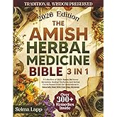 The Amish Herbal Medicine Bible: [3 in 1] A Collection of 300+ Years Old Home Remedies, Healing Tinctures, and Herbal Cures Passed Down for Generations to Naturally Deal With Everyday Ailments