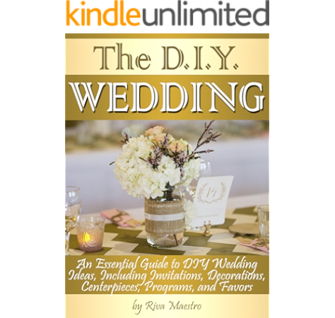 The Diy Wedding An Essential Guide To Diy Wedding Ideas Including Invitations Decorations Centerpieces Programs And Favors Kindle Edition By Maestro Riva Crafts Hobbies Home Kindle Ebooks Amazon Com