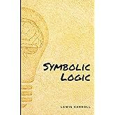 Symbolic Logic: A masterpiece book for logic and critical thinking created by Lewis Carroll (Annotated)