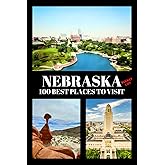 Nebraska Bucket List: 100 Best Places to Visit | Adventure Guide Book & Journal | Famous Wonders, Attractions & Hidden Gems