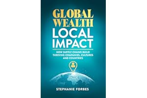 Global Wealth, Local Impact: How Supply Chains Build Thriving Companies, Cultures, and Countries