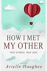 How I Met My Other: True Stories, True Love: A Real Romance Short Story Collection Kindle Edition