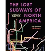 The Lost Subways of North America: A Cartographic Guide to the Past, Present, and What Might Have Been