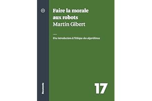 Faire la morale aux robots: Une introduction à l'éthique des algorithmes (French Edition)