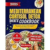 Super Easy Mediterranean Cortisol Detox Cookbook: Reset Stress, Reclaim Energy, and Burn Fat with Simple Meals That Support Hormonal Harmony