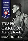 Evans Carlson, Marine Raider: The Man Who Commanded America's First Special Forces