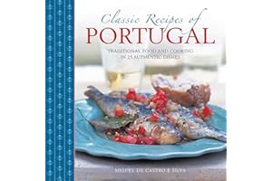 Classic Recipes of Portugal: Traditional Food And Cooking In 25 Authentic Dishes