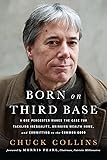Born on Third Base: A One Percenter Makes the Case for Tackling Inequality, Bringing Wealth Home, and Committing to the Common Good
