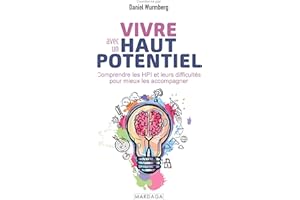 Vivre avec un haut potentiel: Comprendre, accompagner et épanouir les enfants et adolescents HPI : hypersensibilité, échec sc