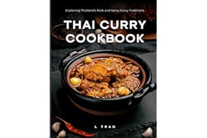 Thai Curry Cookbook - Exploring Thailand’s Rich and Spicy Curry Traditions: Master Authentic Thai Curry at Home – From Mild to Fiery Delights