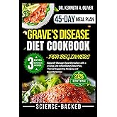 GRAVE'S DISEASE DIET COOKBOOK: Naturally Manage Hyperthyroidism with a 45-Day Anti-Inflammatory Meal Plan, Thyroid-Supporting Recipes, and Essential ... Nutrition with Dr Kenneth A Oliver)