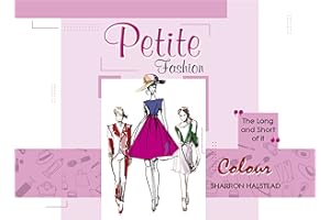 Petite Fashion COLOUR : Discover Your Unique Colour Palette & Capsule Wardrobe: The Complete Color Analysis Guide for Women U