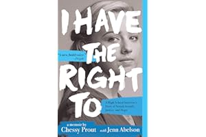 I Have the Right To: A High School Survivor's Story of Sexual Assault, Justice, and Hope