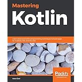 Mastering Kotlin: Learn advanced Kotlin programming techniques to build apps for Android, iOS, and the web
