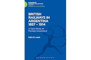 British Railways in Argentina 1857-1914: A Case Study of Foreign Investment (History: Bloomsbury Academic Collections)