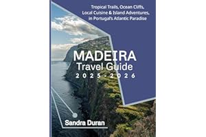 MADEIRA TRAVEL GUIDE 2025-2026(FULL-COLOR): Tropical Trails, Ocean Cliffs, Local Cuisine & Island Adventures in Portugal’s At