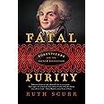 Fatal Purity: Robespierre and the French Revolution