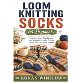 Loom Knitting Socks for Beginners: Easy Techniques, Cozy Patterns, and Simple Methods for Creating Comfortable Handmade Footwear