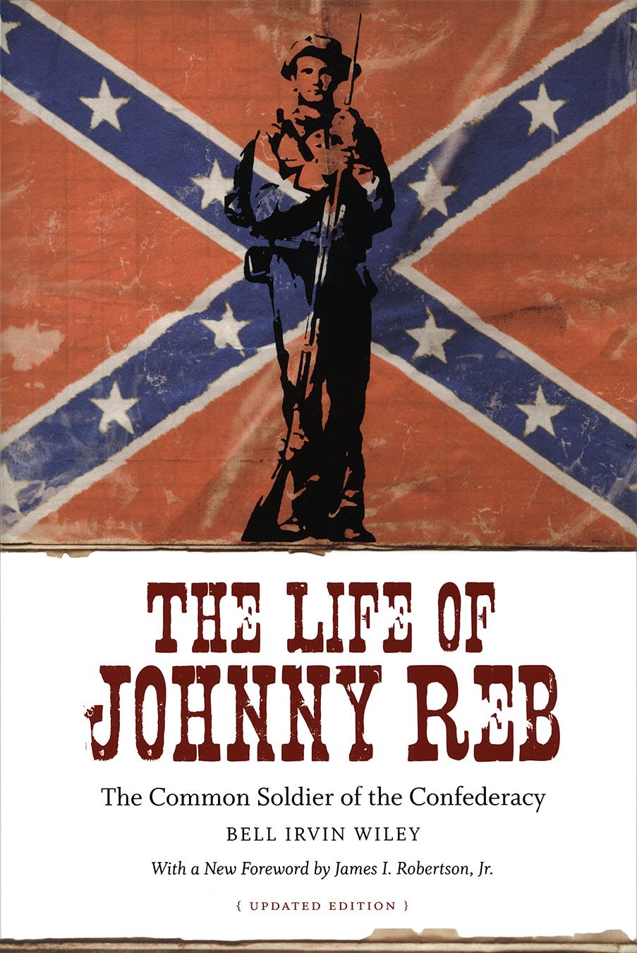 The Life Of Johnny Reb The Common Soldier Of The Confederacy Conflicting Worlds New Dimensions Of The American Civil War Wiley Bell Irvin Robertson Jr James I Amazon Com Books