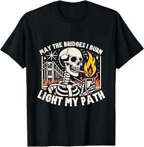 May The Bridges I Burn Light The Way T-Shirt
