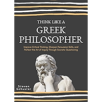 Think Like A Greek Philosopher: Improve Critical Thinking, Sharpen Persuasion Skills, and Perfect the Art of Inquiry… book cover