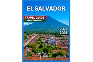 EL SALVADOR TRAVEL GUIDE 2025-2026: Top Destinations, Beaches and Coastal Towns, Adventure and Outdoor Activities, Food and Drink, Shopping and ... Trips and Nearby D (Unique Travel Experience)