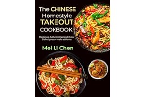 The Chinese Homestyle Takeout Cookbook: Mastering Authentic East and Quick Dishes you can make at Home