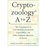 Cryptozoology A To Z: The Encyclopedia of Loch Monsters, Sasquatch, Chupacabras, and Other Authentic Mysteries of Nature