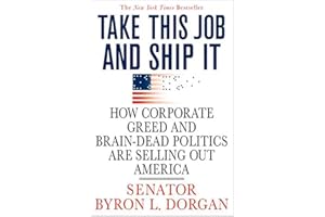 Take This Job and Ship It: How Corporate Greed and Brain-Dead Politics Are Selling Out America