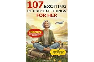 107 Exciting Retirement Things for Her: A Creative Gift Book for Women with Activities to Stay Engaged, Discover New Ideas, S
