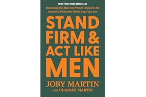 Stand Firm and Act Like Men: Becoming the Man You Were Created to Be Instead of Who the World Says You Are