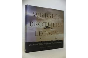 The Wright Brothers Legacy: Orville and Wilbur Wright and Their Aeroplanes in Pictures