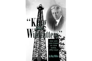 "King of the Wildcatters": The Life and Times of Tom Slick, 1883-1930 (Volume 9) (Kenneth E. Montague Series in Oil and Business History)
