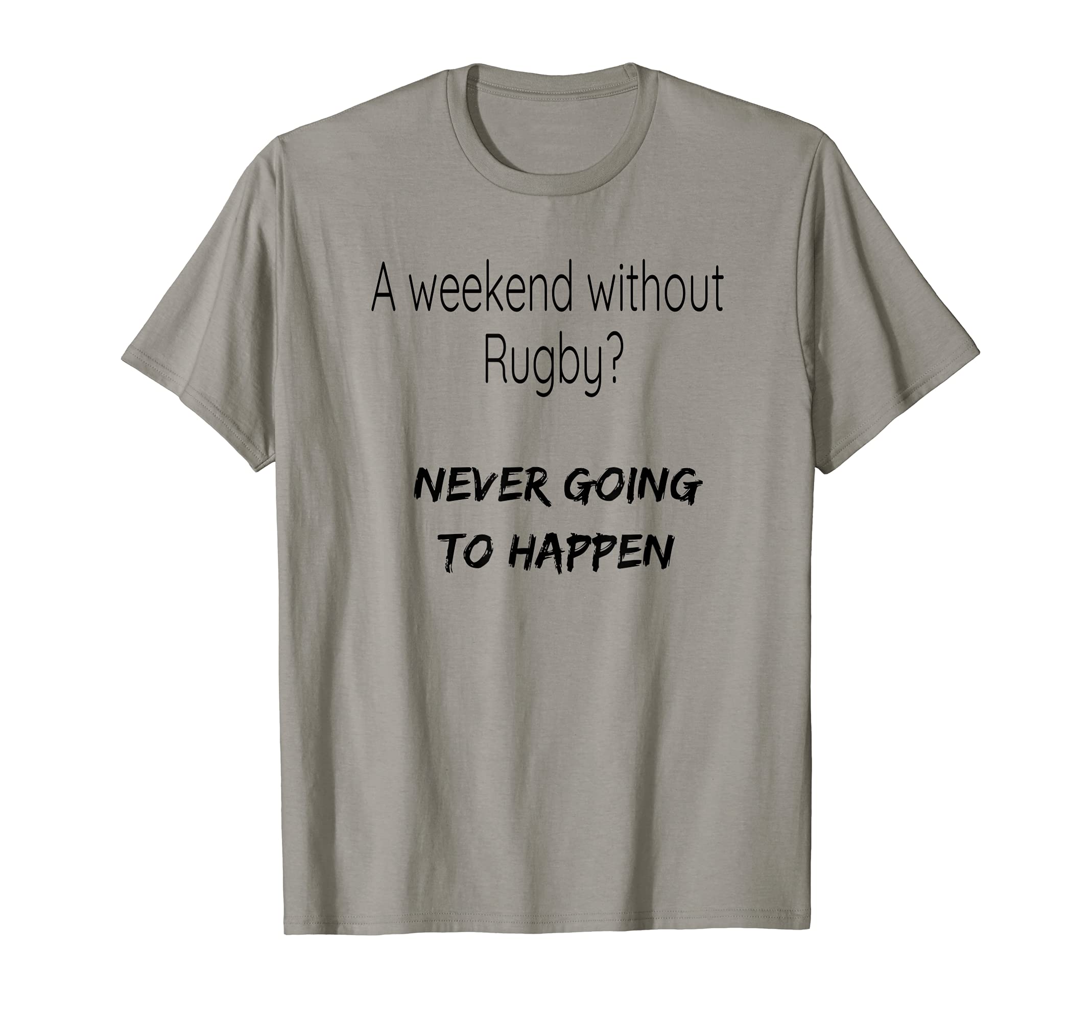 A weekend without Rugby? never going to happen T-Shirt