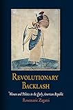 Revolutionary Backlash: Women and Politics in the Early American Republic (Early American Studies)