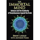 The Immortal Mind: Science and the Continuity of Consciousness beyond the Brain