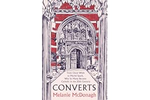 Converts: From Oscar Wilde to Muriel Spark, Why So Many Became Catholic in the 20th Century