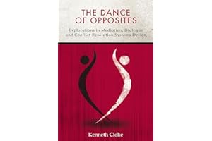 The Dance of Opposites: Explorations in Mediation, Dialogue and Conflict Resolution Systems