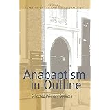 Anabaptism In Outline: Selected Primary Sources (Classics of the Radical Reformation)