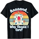 Annnd Why Should - I Care - Unicorn Apparel - Sarcastic T-Shirt