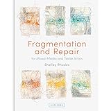 Fragmentation and Repair: for Mixed-Media and Textile Artists