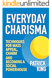 Everyday Charisma: Techniques for Mass Appeal, Charm, and Becoming a Social Powerhouse (Social Skills, Communication Skills, People Skills Mastery)