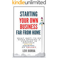 Starting Your Own Business Far From Home: What (Not) to Do When Opening a Company in Another State, Country, or Galaxy… book cover