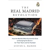 The Real Madrid Revolution: How the World's Most Successful Club Is Changing the Game―for Their Team and for Football