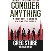 Conquer Anything: A Green Beret’s Guide to Building Your A-Team