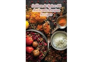 Saffron & Spice: 98 Authentic Persian Recipes